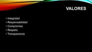 VALORES
• Integridad
• Responsabilidad
• Compromiso
• Respeto
• Transparencia
 