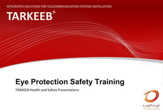 INTEGRATED SOLUTIONS FOR TELECOMMUNICATION SYSTEMS INSTALLATION TARKEEB Eye Protection Safety Training TARKEEB Health and Safety Presentations  