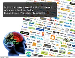 Neuroscience meets eCommerce
         eCommerce Breakfast Berlin
         Fabian Stelzer, WhiteMatter Labs GmbH




Dienstag, 6. Juli 2010
 
