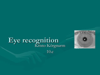 Eye recognition Kristo Kõrgnurm 10.c 