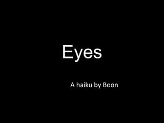 Eyes
A haiku by Boon
 