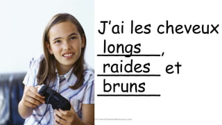 ©2014 FrenchTeacherResources.com
J’ai les cheveux
______,
______ et
______
raides
longs
bruns
 