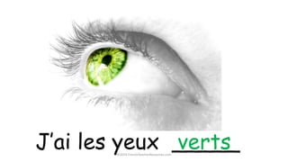 J’ai les yeux _____verts©2014 FrenchTeacherResources.com
 