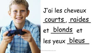 ©2014 FrenchTeacherResources.com
J’ai les cheveux
______, ______
et ______ et
les yeux ______
raidescourts
blonds
bleus
 