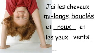©2014 FrenchTeacherResources.com
J’ai les cheveux
______, ______
et ______ et
les yeux ______
mi-longs bouclés
roux
verts
 