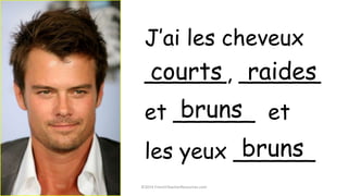 ©2014 FrenchTeacherResources.com
J’ai les cheveux
______, ______
et ______ et
les yeux ______
raidescourts
bruns
bruns
 