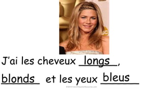 ©2014 FrenchTeacherResources.com
J’ai les cheveux ______,
______ et les yeux ______
longs
blonds bleus
 