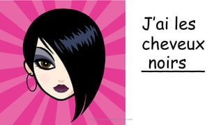 J’ai les
cheveux
______noirs
©2014 FrenchTeacherResources.com
 