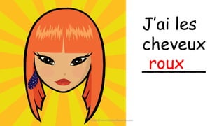 J’ai les
cheveux
______roux
©2014 FrenchTeacherResources.com
 