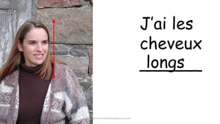 J’ai les
cheveux
______longs
©2014 FrenchTeacherResources.com
 