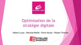 Optimisation de la
stratégie digitale
Alibert Lucas - Marchal Mehdi - Parra Xavier - Robert Thomas
 