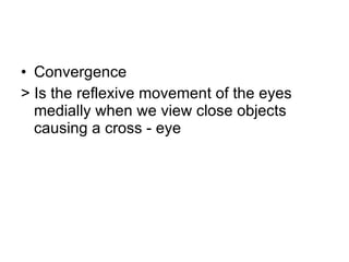 Convergence  > Is the reflexive movement of the eyes medially when we view close objects causing a cross - eye 