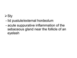 Sty  - lid pustule/external hordeolum - acute suppurative inflammation of the sebaceous gland near the follicle of an eyelash 