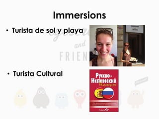 Immersions
•  Turista de sol y playa
•  Turista Cultural
 