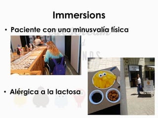 Immersions
•  Alérgica a la lactosa
•  Paciente con una minusvalía física
 