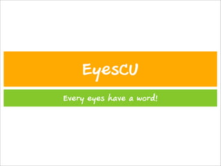 EyesCU
Every eyes have a word!
 