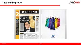 Test and Improve
2/04/2015 EyeSee 7
57%of the readers looked at the ad
86%of the readers looked
at the ad
 