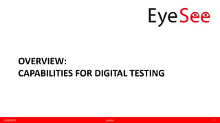 OVERVIEW:
CAPABILITIES FOR DIGITAL TESTING
2/04/2015 1EyeSee
 