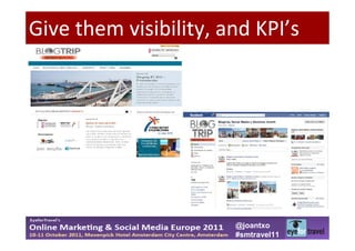 Give them visibility, and KPI’s




                       @joantxo
                       #smtravel11
 