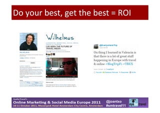 Do your best, get the best = ROI




                         @joantxo
                         #smtravel11
 