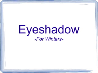 Eyeshadow
-For Winters-
 