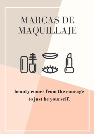 MARCAS DE
MAQUILLAJE
beauty comes from the courage
to just be yourself.
 