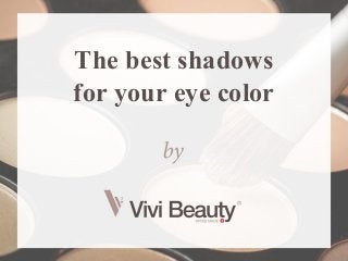 The best shadows
for your eye color
 