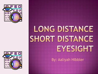 Long Distance Short Distanceeyesight By: Aaliyah HIbbler 