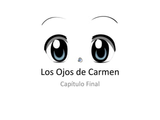 Los Ojos de Carmen
    Capítulo Final
 