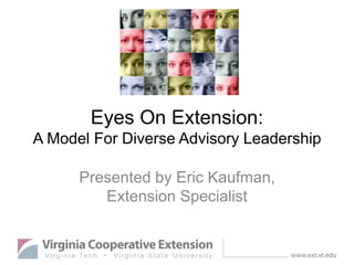 Eyes On Extension:
A Model For Diverse Advisory Leadership
Presented by Eric Kaufman,
Extension Specialist
 