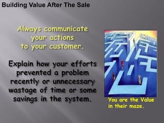 Building Value After The Sale




                                You are the Value
                                in their maze.
 
