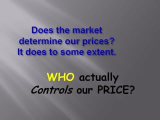 WHO actually
Controls our PRICE?
 