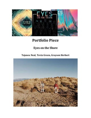 Portfolio Piece
Eyes on the Shore
Tajanea Neal, Tevin Green, Grayson Herbert
 