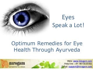 Eyes
Speak a Lot!
Optimum Remedies for Eye
Health Through Ayurveda
Web: www.nirogam.com
Help line: +91-9015525552
Email: support@nirogam.com
 