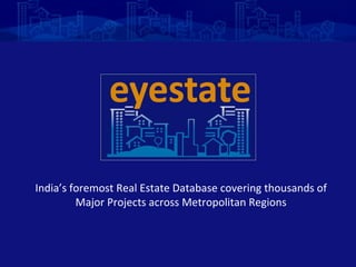 India’s foremost Real Estate Database   covering thousands of Major Projects across Metropolitan Regions 