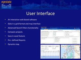 User Interface An Interactive web-based software  Data in a grid format and map interface Advanced Search Filters functionality Compare projects  Save in excel feature Pre –defined Reports  Dynamic map  