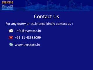 Contact Us For any query or assistance kindly contact us :   [email_address]   +91-11-43583099 www.eyestate.in 