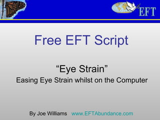 Free EFT Script “ Eye Strain” Easing Eye Strain whilst on the Computer By Joe Williams  www.EFTAbundance.com 