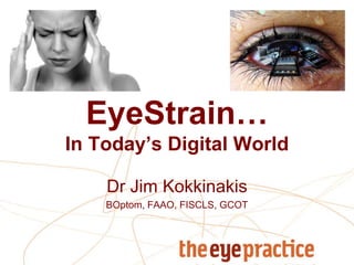 EyeStrain…
In Today’s Digital World
Dr Jim Kokkinakis
BOptom, FAAO, FISCLS, GCOT
 