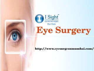 Eye Surgery
Eye SurgeryEye Surgery
http://www.eyesurgeonmumbai.com/http://www.eyesurgeonmumbai.com/
 