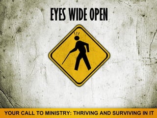 EYES WIDE OPEN




YOUR CALL TO MINISTRY: THRIVING AND SURVIVING IN IT
 