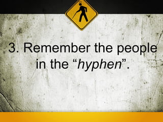 3. Remember the people
    in the “hyphen”.
 