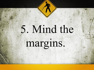 5. Mind the
 margins.
 