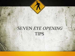 SEVEN EYE OPENING
      TIPS
 