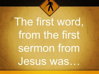 The first word,
 from the first
 sermon from
 Jesus was…
 