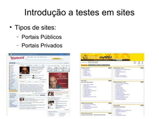 Introdução a testes em sites

    Tipos de sites:
    −   Portais Públicos
    −   Portais Privados
 