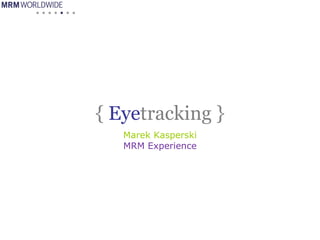 {  Eye tracking } Marek Kasperski MRM Experience 