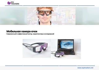 www.eyetrackers.net
Мобильная камера-очкиМобильная камера-очки
Современный и эффективный метод маркетинговых исследованийСовременный и эффективный метод маркетинговых исследований
 
