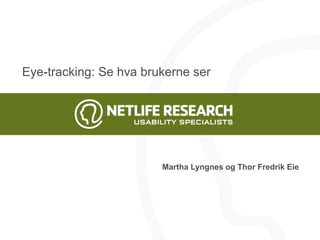 Eye-tracking: Se hva brukerne ser Martha Lyngnes og Thor Fredrik Eie 