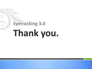 Eyetracking 3.0

Thank you.
 